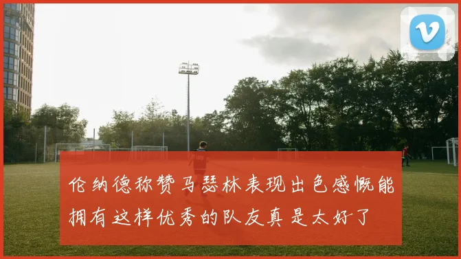 伦纳德称赞马瑟林表现出色感慨能拥有这样优秀的队友真是太好了