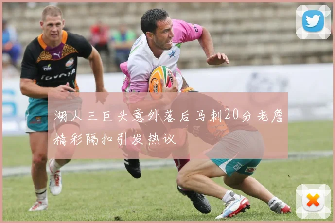 湖人三巨头意外落后马刺20分老詹精彩隔扣引发热议
