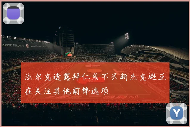 法尔克透露拜仁或不买断杰克逊正在关注其他前锋选项